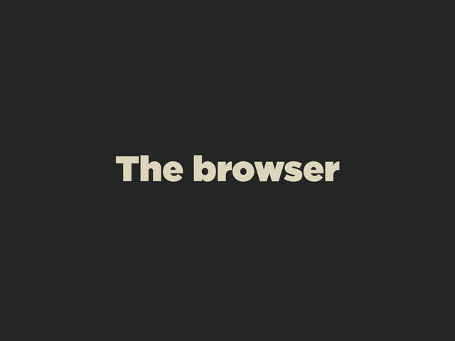 The browser
