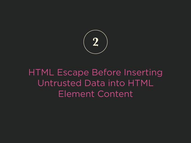 HTML Escape Before Inserting
Untrusted Data into HTML
Element Content
2
