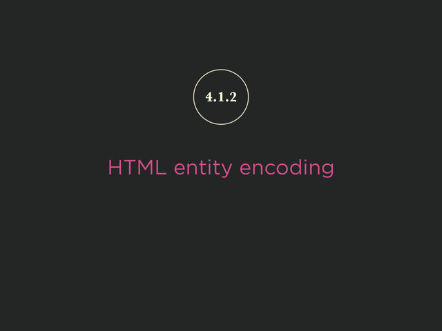 HTML entity encoding
4.1.2
