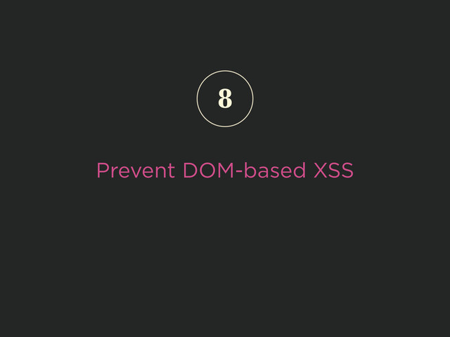 Prevent DOM-based XSS
8
