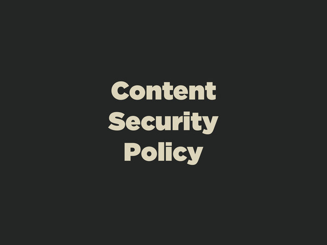 Content
Security
Policy
