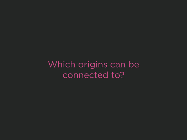 Which origins can be
connected to?
