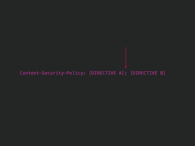 Content-Security-Policy: [DIRECTIVE A]; [DIRECTIVE B]
