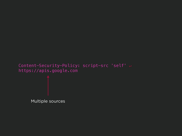 Content-Security-Policy: script-src 'self' ↵
https://apis.google.com
Multiple sources
