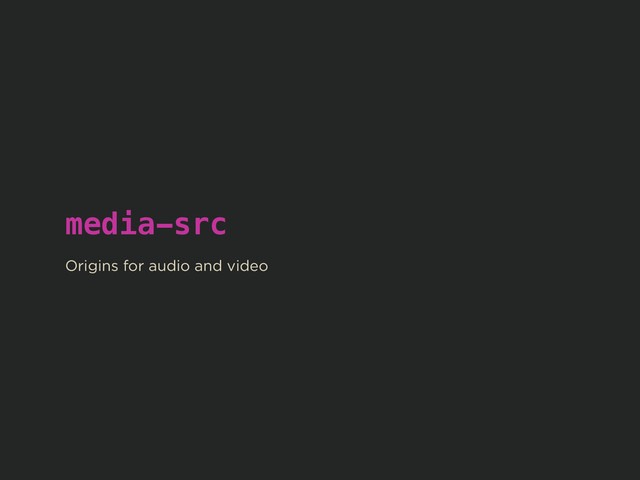 media-src
!
Origins for audio and video
