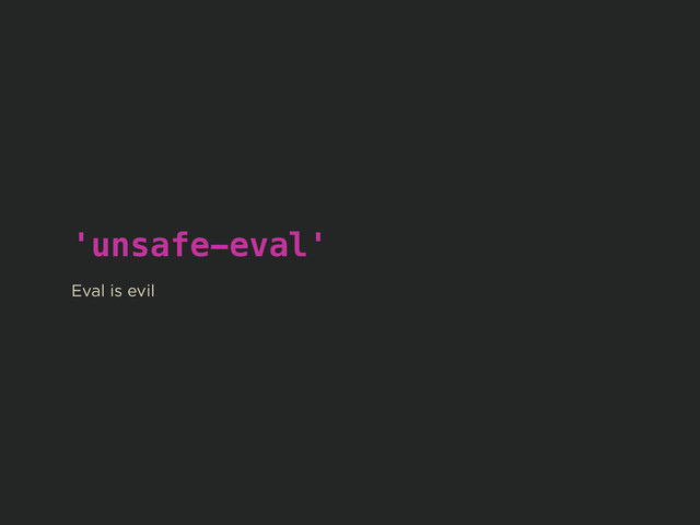 'unsafe-eval'
!
Eval is evil

