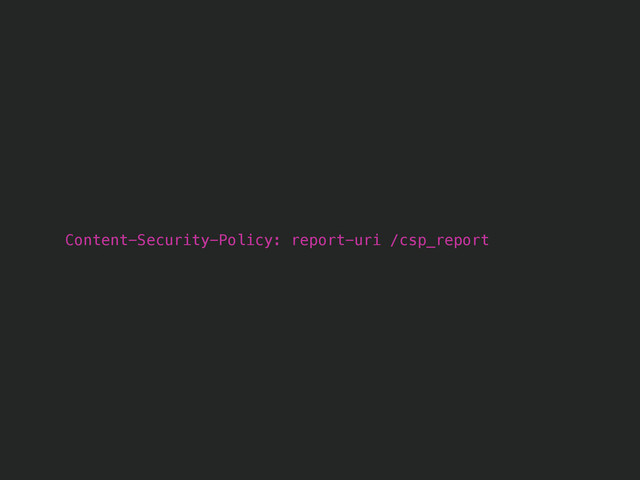 Content-Security-Policy: report-uri /csp_report
