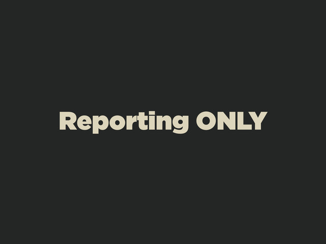 Reporting ONLY
