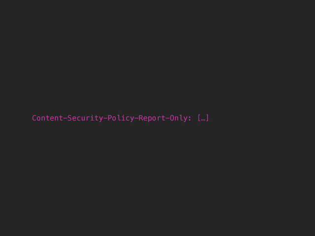 Content-Security-Policy-Report-Only: […]
