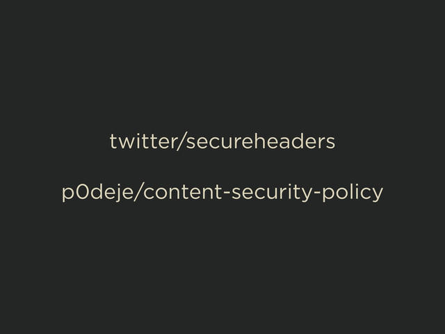 twitter/secureheaders
!
p0deje/content-security-policy

