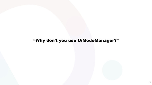 “Why don’t you use UiModeManager?”

