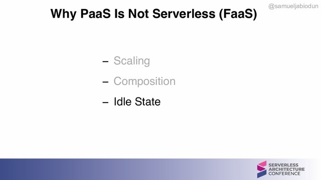@samueljabiodun
− Scaling
− Composition
− Idle State
Why PaaS Is Not Serverless (FaaS)

