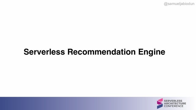 @samueljabiodun
Serverless Recommendation Engine
