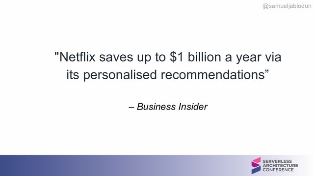 @samueljabiodun
"Netflix saves up to $1 billion a year via
its personalised recommendations”  
 
– Business Insider
