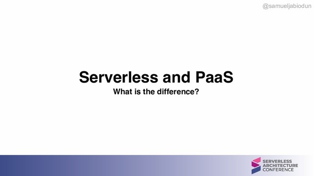 @samueljabiodun
Serverless and PaaS 
What is the difference?
