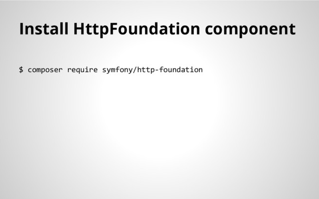 Install HttpFoundation component
$ composer require symfony/http-foundation
