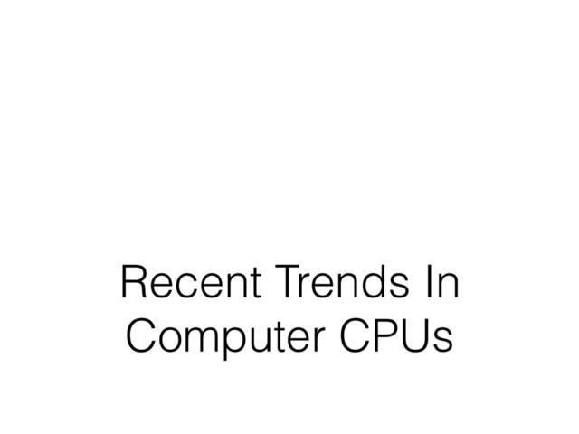 Recent Trends In
Computer CPUs
