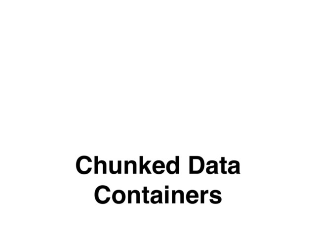 Chunked Data
Containers
