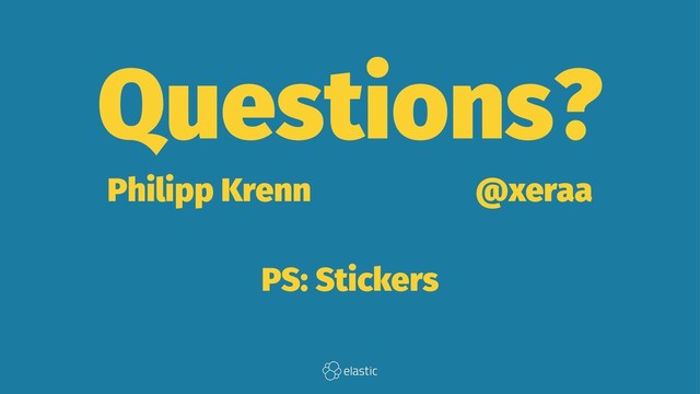 Questions?
Philipp Krenn̴̴̴̴̴@xeraa
PS: Stickers

