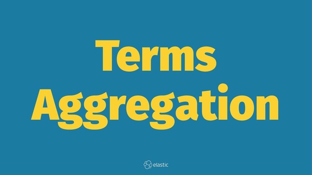 Terms
Aggregation

