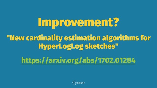 Improvement?
"New cardinality estimation algorithms for
HyperLogLog sketches"
https://arxiv.org/abs/1702.01284

