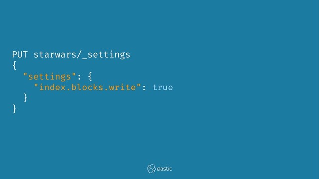 PUT starwars/_settings
{
"settings": {
"index.blocks.write": true
}
}
