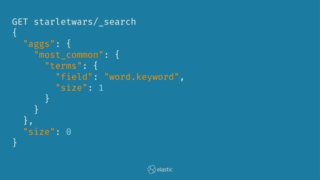 GET starletwars/_search
{
"aggs": {
"most_common": {
"terms": {
"field": "word.keyword",
"size": 1
}
}
},
"size": 0
}

