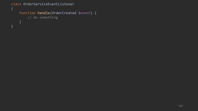 class OrderServiceEventListener
{
function handle(OrderCreated $event) {
// do something
}
}
