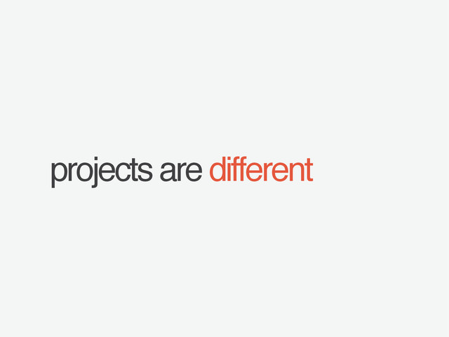 projects are different

