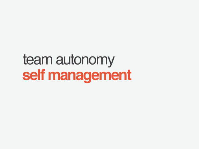 team autonomy
self management

