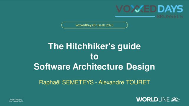 VoxxedDaysBrussels 2023
The Hitchhiker's guide
to
Software Architecture Design
Raphaël SEMETEYS - Alexandre TOURET
