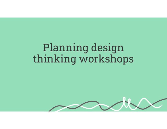 Planning design
thinking workshops
