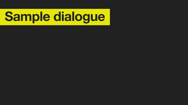 Sample dialogue
Define personality
