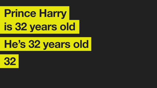 Prince Harry
is 32 years old
He’s 32 years old
32
