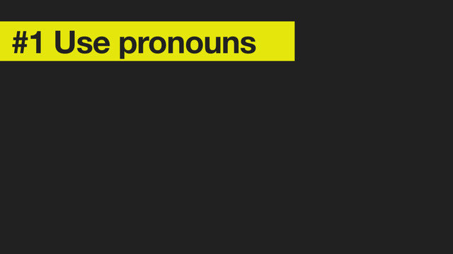 #1 Use pronouns
