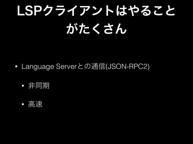 -41ΫϥΠΞϯτ͸΍Δ͜ͱ
͕ͨ͘͞Μ
• Language Serverͱͷ௨৴(JSON-RPC2)
• ඇಉظ
• ߴ଎
