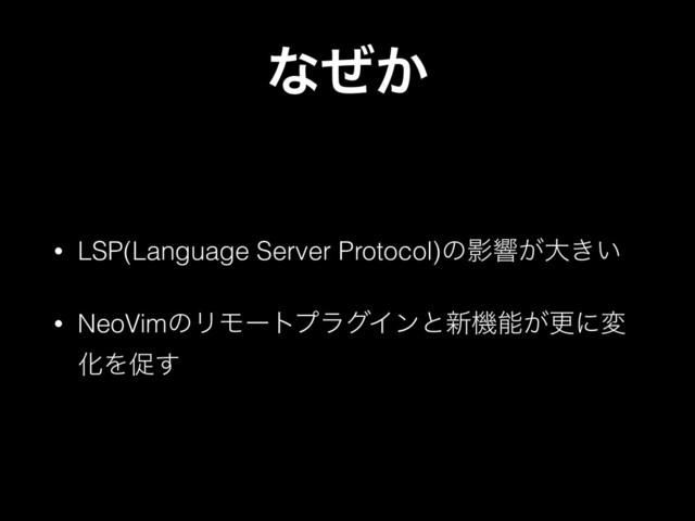 ͳ͔ͥ
• LSP(Language Server Protocol)ͷӨڹ͕େ͖͍
• NeoVimͷϦϞʔτϓϥάΠϯͱ৽ػೳ͕ߋʹม
ԽΛଅ͢
