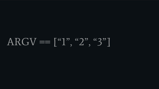 ARGV == [“1”, “2”, “3”]
