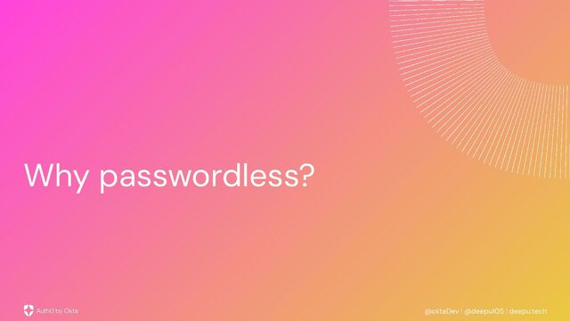 @oktaDev | @deepu105 | deepu.tech
Why passwordless?
