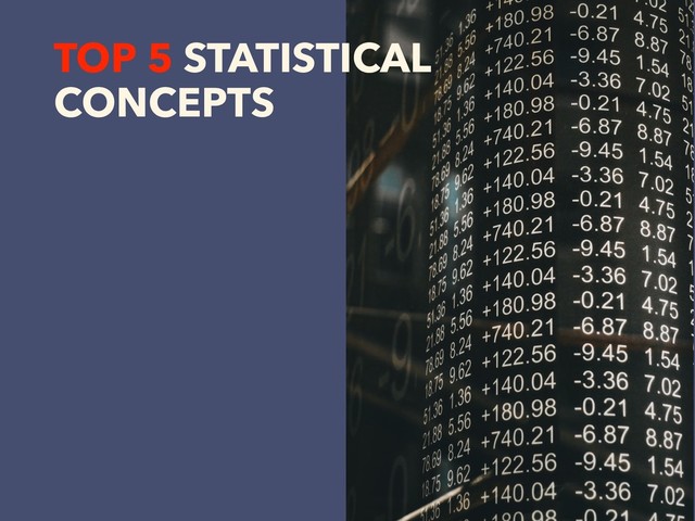 TOP 5 STATISTICAL
CONCEPTS
