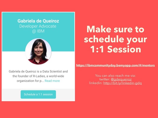 Make sure to
schedule your
1:1 Session
https://ibmcommunityday.bemyapp.com/#/mentors
You can also reach me via:
twitter: @gdequeiroz
linkedin: http://bit.ly/linkedin-gdq
