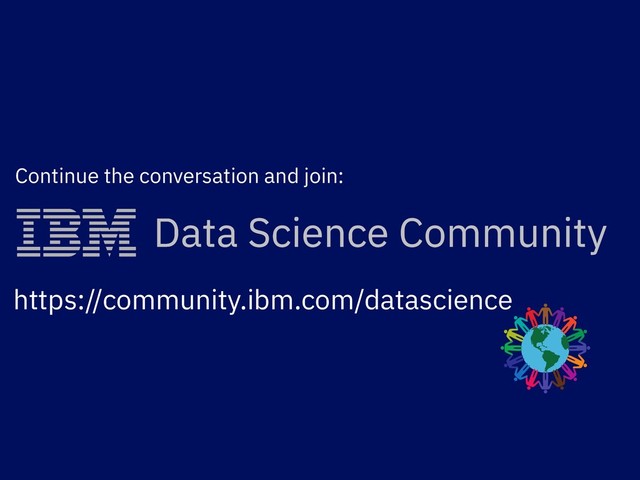 Continue the conversation and join:
https://community.ibm.com/datascience
