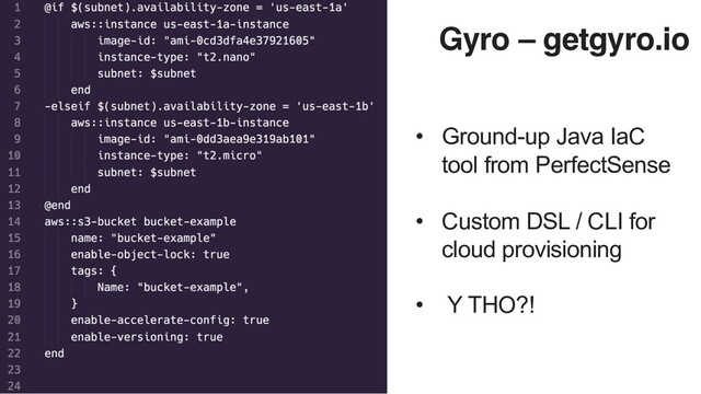 Gyro – getgyro.io
• Ground-up Java IaC
tool from PerfectSense
• Custom DSL / CLI for
cloud provisioning
• Y THO?!
