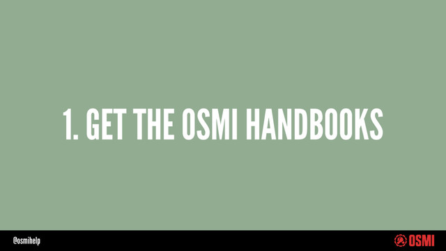 @osmihelp
1. GET THE OSMI HANDBOOKS
