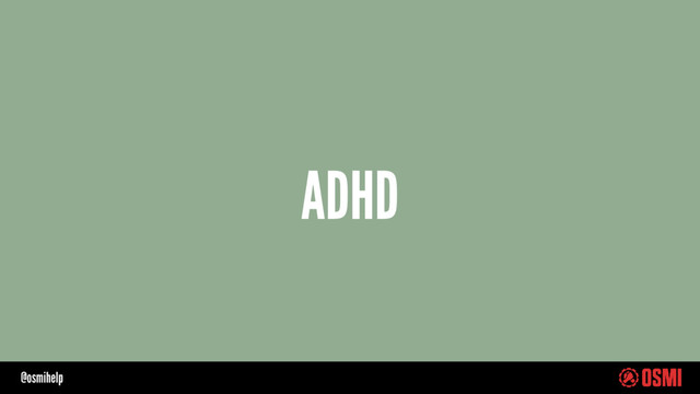 @osmihelp
ADHD
