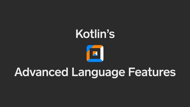 Kotlin’s
Advanced Language Features
