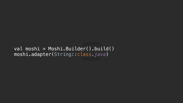 val moshi = Moshi.Builder().build()
moshi.adapter(String::class.java)
