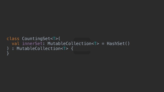 class CountingSet(
val innerSet: MutableCollection = HashSet()
) : MutableCollection {abcdefgh
}t
