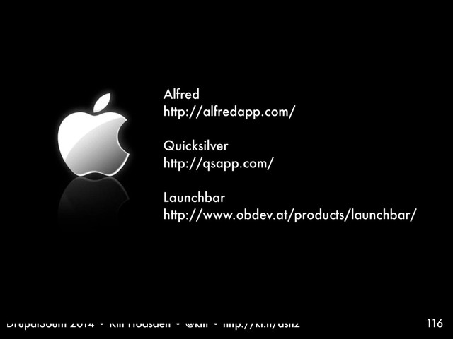 DrupalSouth 2014 • Kitt Hodsden • @kitt • http://ki.tt/dsnz
Alfred
http://alfredapp.com/
Quicksilver
http://qsapp.com/
Launchbar
http://www.obdev.at/products/launchbar/
116

