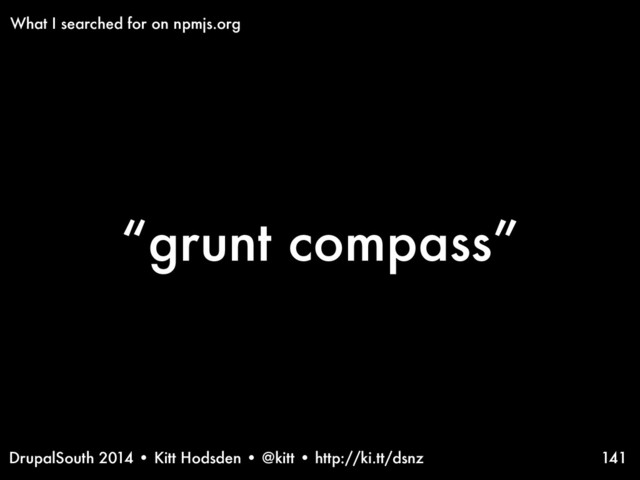 DrupalSouth 2014 • Kitt Hodsden • @kitt • http://ki.tt/dsnz
“grunt compass”
141
What I searched for on npmjs.org
